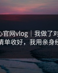 关于糖心官网vlog｜我做了对照实验：把这份清单收好，我用亲身经历证明