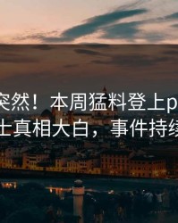围观太突然！本周猛料登上pixiv，业内人士真相大白，事件持续发酵