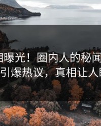 最新真相曝光！圈内人的秘闻事件在pixiv引爆热议，真相让人瞠目